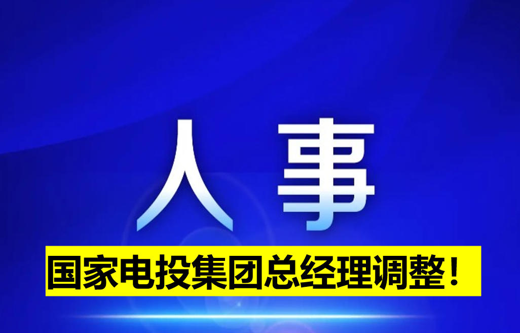 國家電投集團總經(jīng)理調(diào)整！