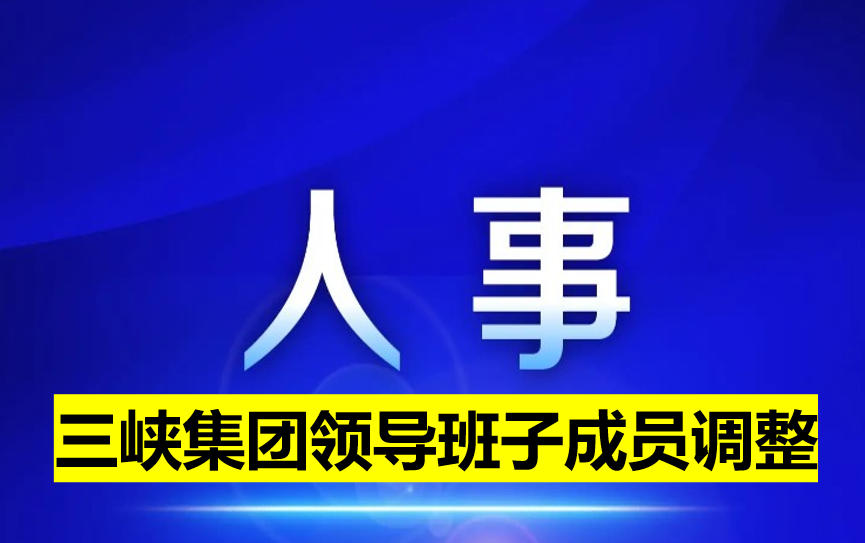 三峽集團(tuán)領(lǐng)導(dǎo)班子成員調(diào)整